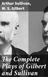 The Complete Plays of Gilbert and Sullivan - Arthur Sullivan ; W. S. Gilbert ; Soren Fenworth - 4057664174185