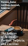 The Satires of Juvenal, Persius, Sulpicia, and Lucilius - Persius ; Gaius Lucilius ; Juvenal ; Sulpicia ; Cassia Vexley - 4057664182029