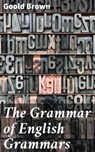 The Grammar of English Grammars - Goold Brown - 4057664182173