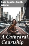 A Cathedral Courtship - Kate Douglas Smith Wiggin - 4057664566997