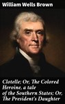 Clotelle; Or, The Colored Heroine, a tale of the Southern States; Or, The President's Daughter - William Wells Brown - 4057664567321