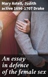 An essay in defence of the female sex - Mary Astell ; active 1696-1707 Judith Drake - 4057664573186