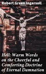 Hell: Warm Words on the Cheerful and Comforting Doctrine of Eternal Damnation - Robert Green Ingersoll - 4057664578785
