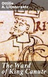 The Ward of King Canute - Ottilie A. Liljencrantz - 4057664580436