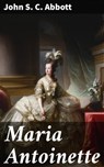 Maria Antoinette - John S. C. Abbott - 4057664581297