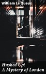 Hushed Up! A Mystery of London - William Le Queux - 4057664582096