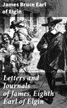 Letters and Journals of James, Eighth Earl of Elgin - Earl of James Bruce Elgin - 4057664587336