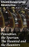 Pausanias, the Spartan; The Haunted and the Haunters - Baron Edward Bulwer Lytton Lytton - 4057664587923