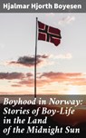 Boyhood in Norway: Stories of Boy-Life in the Land of the Midnight Sun - Hjalmar Hjorth Boyesen - 4057664588203