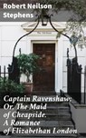 Captain Ravenshaw; Or, The Maid of Cheapside. A Romance of Elizabethan London - Robert Neilson Stephens ; Natalie Cooke - 4057664591425