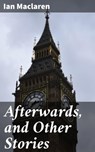 Afterwards, and Other Stories - Ian Maclaren - 4057664592873