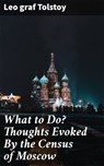What to Do? Thoughts Evoked By the Census of Moscow - Leo graf Tolstoy - 4057664595409