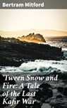 'Tween Snow and Fire: A Tale of the Last Kafir War - Bertram Mitford - 4057664596161