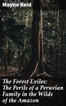 The Forest Exiles: The Perils of a Peruvian Family in the Wilds of the Amazon - Mayne Reid - 4057664598028