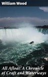 All Afloat: A Chronicle of Craft and Waterways - William Wood ; Julia Dunn - 4057664598035