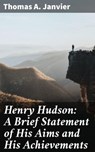 Henry Hudson: A Brief Statement of His Aims and His Achievements - Thomas A. Janvier - 4057664601926