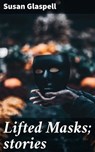 Lifted Masks; stories - Susan Glaspell - 4057664603906