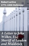 A Letter to John Wilkes, Esq; Sheriff of London and Middlesex - active 1771-1808 Robert Holloway - 4057664604415