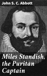 Miles Standish, the Puritan Captain - John S. C. Abbott ; Graham Montrose - 4057664605214