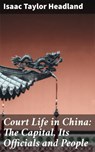 Court Life in China: The Capital, Its Officials and People - Isaac Taylor Headland - 4057664606174