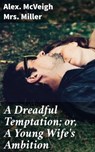 A Dreadful Temptation; or, A Young Wife's Ambition - Mrs. Alex. McVeigh Miller - 4057664607775
