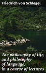 The philosophy of life, and philosophy of language, in a course of lectures - Friedrich von Schlegel ; Julia Dunn - 4057664607829