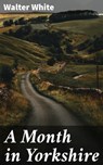 A Month in Yorkshire - Walter White ; Marcus Hudson - 4057664609441