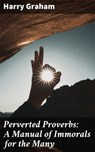 Perverted Proverbs: A Manual of Immorals for the Many - Harry Graham - 4057664609700