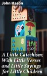 A Little Catechism; With Little Verses and Little Sayings for Little Children - John Mason - 4057664616067