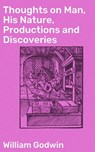 Thoughts on Man, His Nature, Productions and Discoveries - William Godwin - 4057664618078