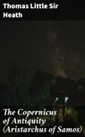 The Copernicus of Antiquity (Aristarchus of Samos) - Sir Thomas Little Heath ; Lance Evans - 4057664619020