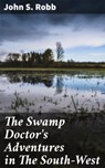 The Swamp Doctor's Adventures in The South-West - John S. Robb - 4057664620880