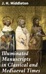 Illuminated Manuscripts in Classical and Mediaeval Times - J. H. Middleton ; Kelsey Bates - 4057664621191