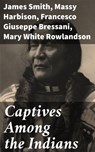 Captives Among the Indians - James Smith ; Massy Harbison ; Francesco Giuseppe Bressani ; Mary White Rowlandson - 4057664621283