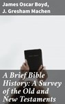 A Brief Bible History: A Survey of the Old and New Testaments - James Oscar Boyd ; J. Gresham Machen - 4057664621610