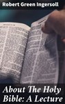 About The Holy Bible: A Lecture - Robert Green Ingersoll - 4057664623003