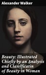 Beauty: Illustrated Chiefly by an Analysis and Classificatin of Beauty in Woman - Alexander Walker ; Lucas Covington - 4057664623614