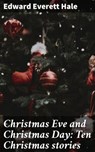 Christmas Eve and Christmas Day: Ten Christmas stories - Edward Everett Hale - 4057664624550