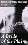 A Bride of the Plains - Baroness Emmuska Orczy Orczy - 4057664625496