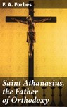 Saint Athanasius, the Father of Orthodoxy - F. A. Forbes ; Rosalind Thatcher - 4057664625854