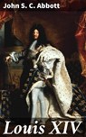 Louis XIV - John S. C. Abbott ; Graham Montrose - 4057664626011