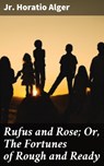 Rufus and Rose; Or, The Fortunes of Rough and Ready - Horatio Jr. Alger - 4057664626288