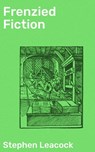 Frenzied Fiction - Stephen Leacock - 4057664631503