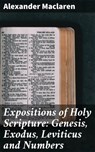 Expositions of Holy Scripture: Genesis, Exodus, Leviticus and Numbers - Alexander Maclaren - 4057664632104
