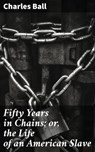 Fifty Years in Chains; or, the Life of an American Slave - Charles Ball ; Jenna Kirkland - 4057664636225