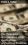 The Principles of Economics, with Applications to Practical Problems - Frank A. Fetter ; Hailey Bishop - 4057664636416