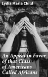 An Appeal in Favor of that Class of Americans Called Africans - Lydia Maria Child - 4057664639172
