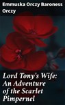 Lord Tony's Wife: An Adventure of the Scarlet Pimpernel - Baroness Emmuska Orczy Orczy - 4057664652263