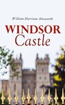Windsor Castle - William Harrison Ainsworth - 4064066051167