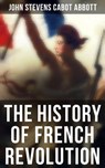 The History of French Revolution - John Stevens Cabot Abbott - 4064066051594